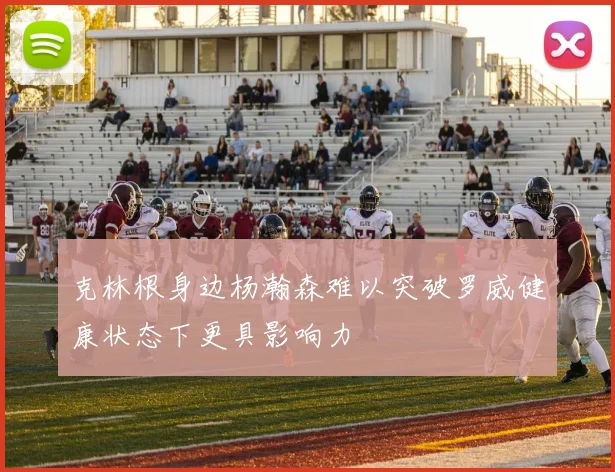 克林根身边杨瀚森难以突破罗威健康状态下更具影响力