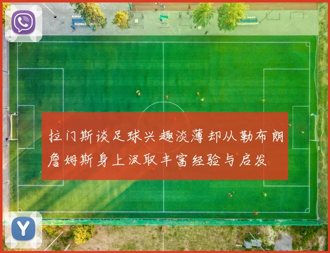 拉门斯谈足球兴趣淡薄却从勒布朗詹姆斯身上汲取丰富经验与启发